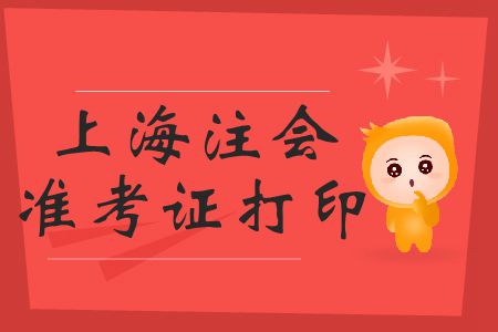 2019年上海注會(huì)準(zhǔn)考證打印開(kāi)始了嗎？