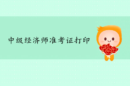 天津中級經(jīng)濟(jì)師準(zhǔn)考證打印時(shí)間是什么？