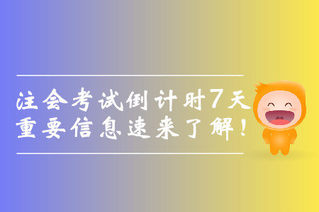 注會考試倒計時7天，重要信息速來了解！