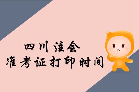 快來看！2019年四川注會準(zhǔn)考證打印時間公布了！