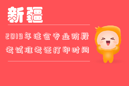 2019年新疆注會專業(yè)階段考試準考證打印時間你知道嗎？