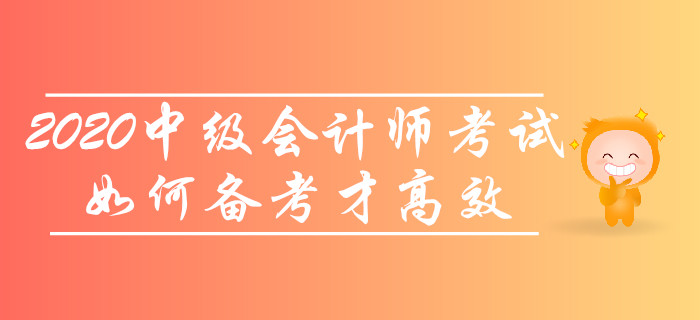 2020年中級會(huì)計(jì)師考試，如何備考才高效？