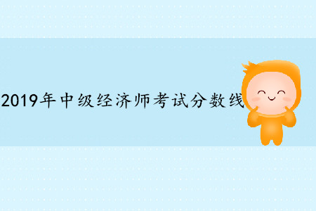2019年中級經(jīng)濟(jì)師分?jǐn)?shù)線是多少分？