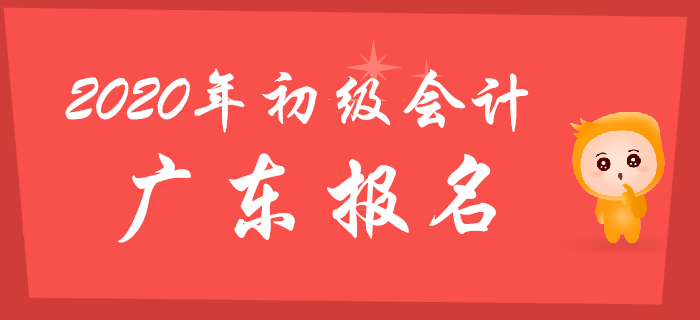 廣東2020年初級會計報名時間為2019年11月11日至30日