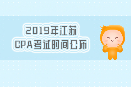 2019年江蘇CPA考試時(shí)間公布，速看！