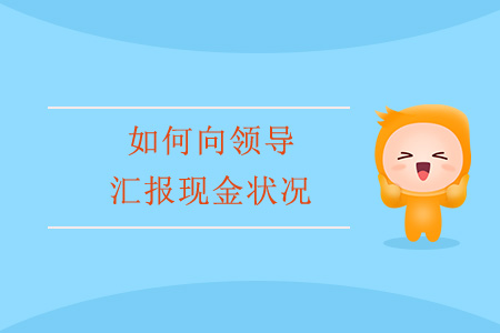 如何向領(lǐng)導(dǎo)匯報現(xiàn)金狀況？