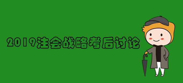 2019年注冊(cè)會(huì)計(jì)師《戰(zhàn)略》考后討論