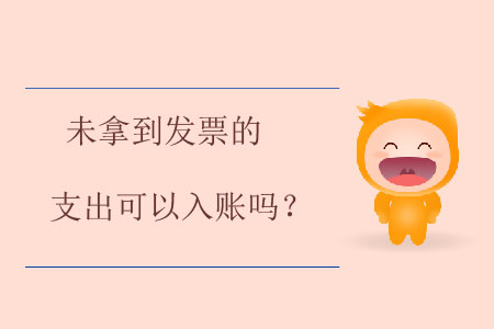 未拿到發(fā)票的支出可以入賬嗎？