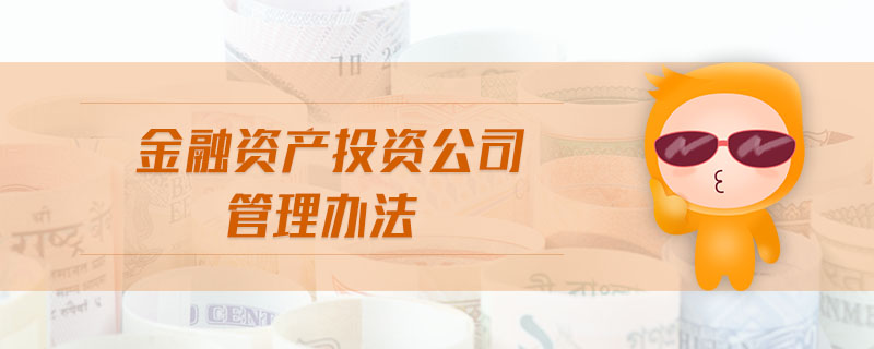金融資產(chǎn)投資公司管理辦法