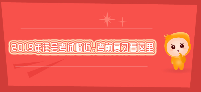 2019年注會考試臨近，考前復(fù)習(xí)看這里