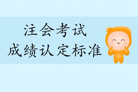 2019年注會(huì)考試成績(jī)認(rèn)定標(biāo)準(zhǔn)是什么？