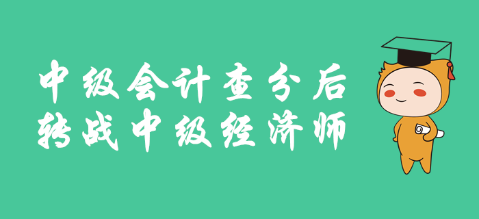 中級(jí)會(huì)計(jì)成績(jī)公布后，如何轉(zhuǎn)戰(zhàn)中級(jí)經(jīng)濟(jì)師？備考有良方，速來(lái)查看！