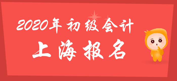 上海2020年初級會計報名時間2019年11月18日起