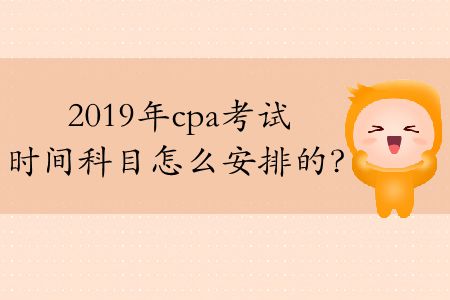 2019年cpa考試時(shí)間科目怎么安排的？