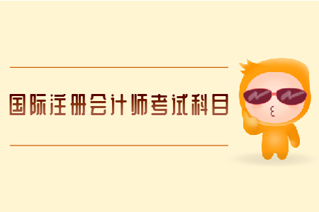 國(guó)際注冊(cè)會(huì)計(jì)師考試科目有哪些？