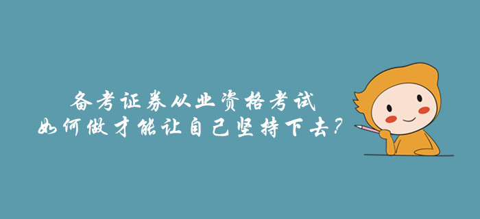 備考證券從業(yè)資格考試，如何做才能讓自己堅(jiān)持下去？