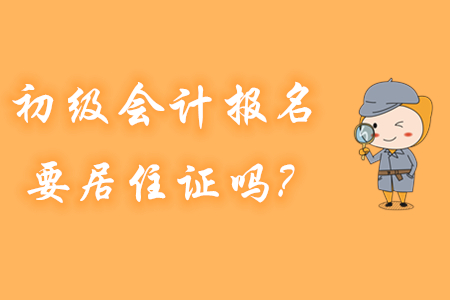 初級會計報名，哪些地區(qū)要提供居住證？