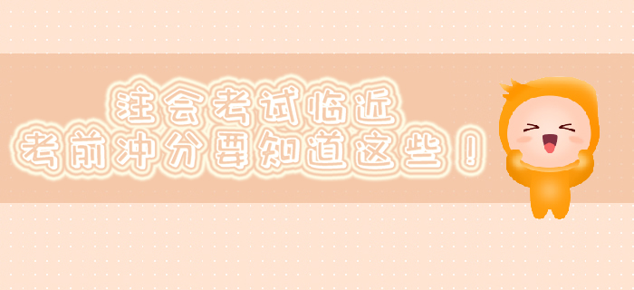 注會(huì)考試臨近，考前沖分要知道這些！