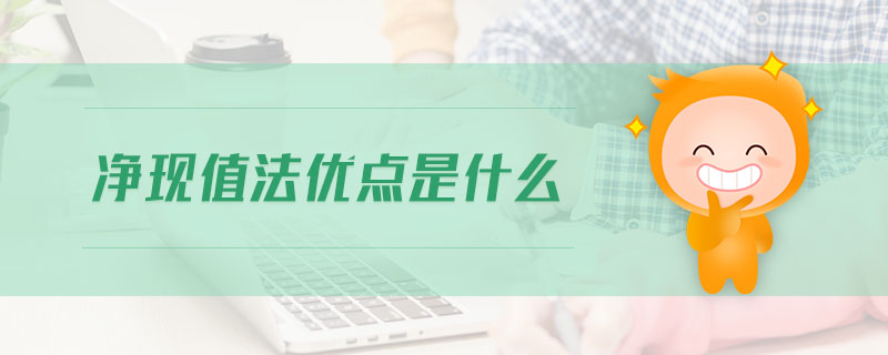 凈現(xiàn)值法優(yōu)點是什么