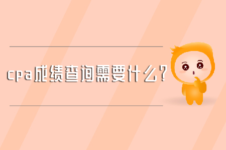 cpa成績查詢需要什么？