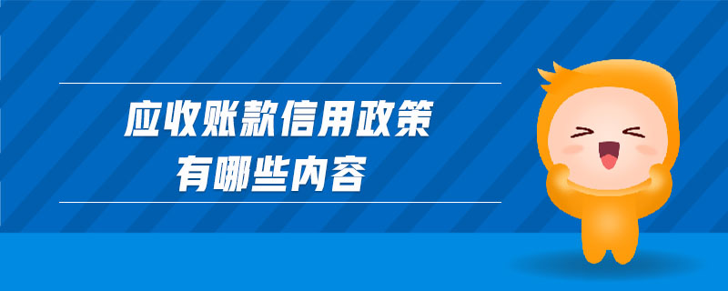 應(yīng)收賬款信用政策有哪些內(nèi)容