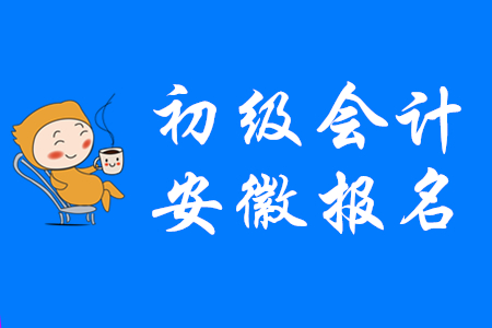 安徽2020年初級會計報名時間是什么時候出來？