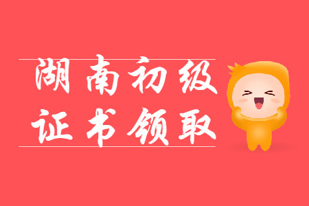 湖南省各地區(qū)2019年初級會計師證書領取匯總