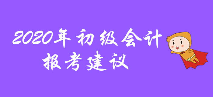 2020年初級(jí)會(huì)計(jì)報(bào)考建議，先看先得不要錯(cuò)過(guò)！