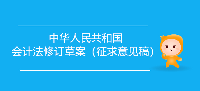 初級(jí)會(huì)計(jì)要聞：中華人民共和國(guó)會(huì)計(jì)法修訂草案（征求意見稿）發(fā)布！