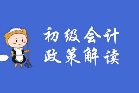 初級會計消息：關(guān)于印發(fā)《企業(yè)會計準則解釋第13號》的通知