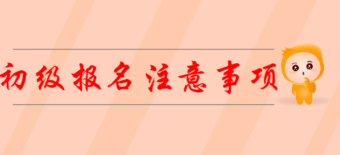 2020年初級會計報名需要注意哪些事項？
