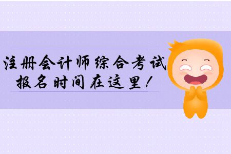 2020年注冊會計(jì)師綜合考試報(bào)名時間在這里！