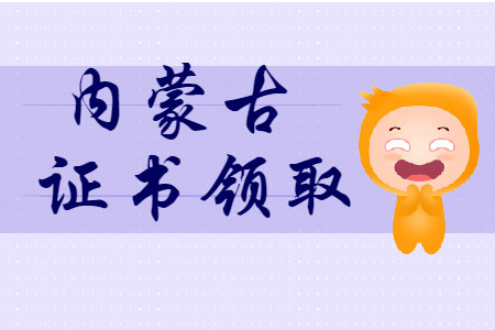 內(nèi)蒙古2019年初級會計師證書領(lǐng)取匯總