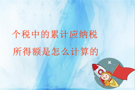 個稅中的累計應(yīng)納稅所得額是怎么計算的？