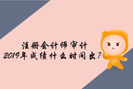 注冊(cè)會(huì)計(jì)師審計(jì)2019年成績(jī)什么時(shí)間出？