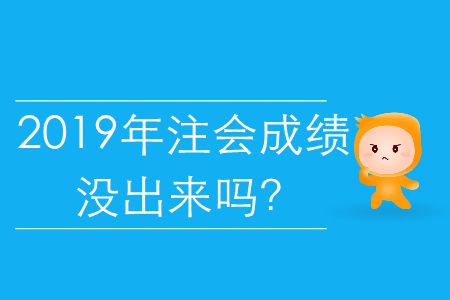 2019年注會(huì)成績(jī)沒(méi)出來(lái)嗎？