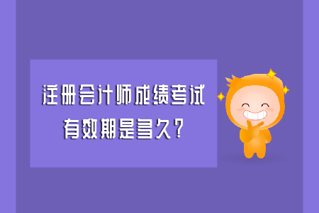 注冊(cè)會(huì)計(jì)師考試考幾年才會(huì)保留成績？