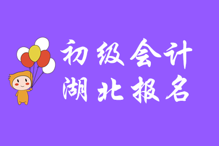 初級會計證報名時間湖北省是什么時間？