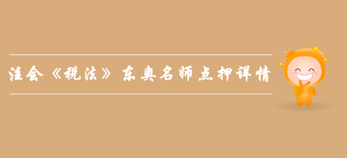 2019年注會《稅法》，東奧名師點押詳情