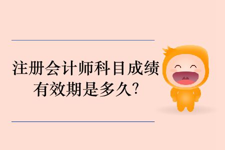 2019年注冊(cè)會(huì)計(jì)師科目成績(jī)有效期是多久？