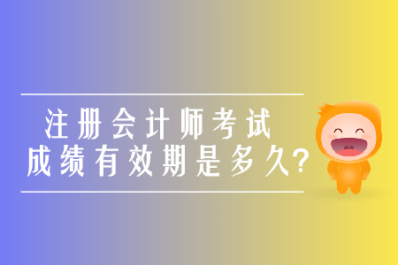 2019年注冊會計師考試成績有效期是多久？