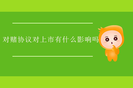 對(duì)賭協(xié)議對(duì)上市有什么影響嗎？