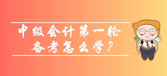 2020年中級(jí)會(huì)計(jì)預(yù)習(xí)階段第一輪備考怎么學(xué)？看看這些方法和策略！