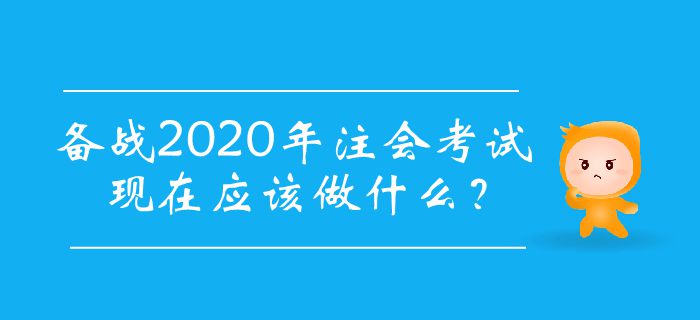 備戰(zhàn)2020年注會考試，現(xiàn)在應(yīng)該做什么？