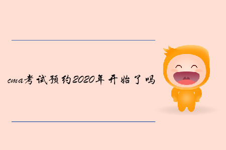 cma考試預(yù)約2020年開(kāi)始了嗎