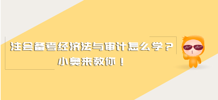 注會(huì)備考經(jīng)濟(jì)法與審計(jì)怎么學(xué)？小奧來(lái)教你！