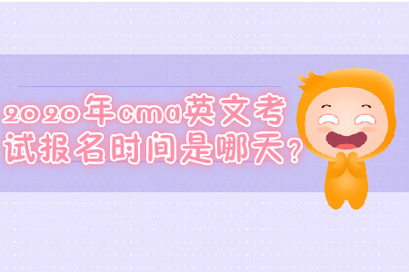 2020年cma英文考試報(bào)名時(shí)間是哪天？
