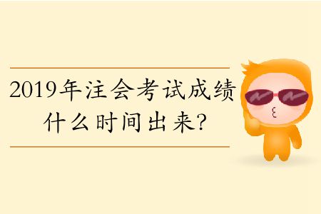 2019年注會(huì)考試成績(jī)什么時(shí)間出來(lái)？