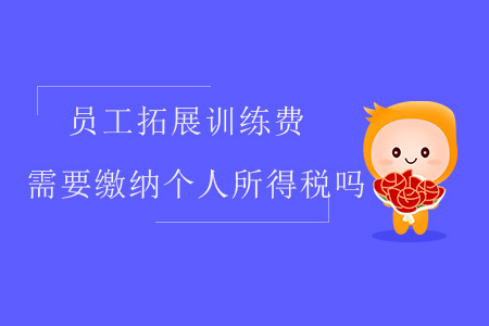員工拓展訓(xùn)練費(fèi)需要繳納個(gè)人所得稅嗎？