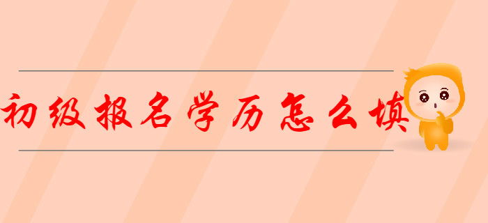 在校學(xué)生2020年初級會計報名信息表“學(xué)歷”怎么填？